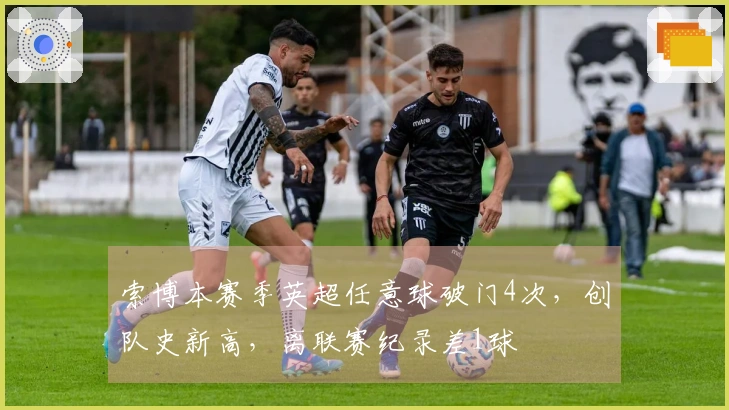 索博本赛季英超任意球破门4次，创队史新高，离联赛纪录差1球