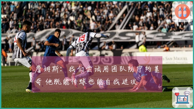 詹姆斯：我们尝试用团队防守约基奇 他既能传球也能自我进攻